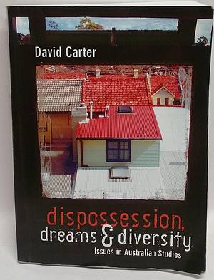 Dispossession, Dreams and Diversity: Issues in Australian Studies by David Carter