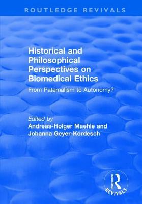 Historical and Philosophical Perspectives on Biomedical Ethics: From Paternalism to Autonomy?: From Paternalism to Autonomy? by Andreas-Holger Maehle, Johanna Geyer-Kordesch