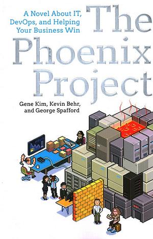 The Phoenix Project: A Novel About IT, DevOps, And Helping Your Business Win by George Spafford, Gene Kim, Kevin Behr