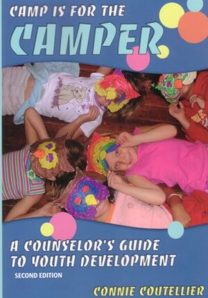 Camp is for the Camper: A Counselors Guide to Youth Development by Kathleen Henchey, Connie Coutellier