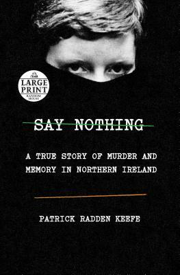 Say Nothing: A True Story of Murder and Memory in Northern Ireland by Patrick Radden Keefe