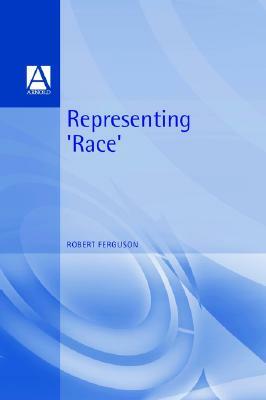 Representing 'Race' by Robert Ferguson