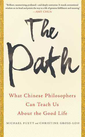 The Path: What Chinese Philosophers Can Teach Us About the Good Life by Michael Puett, Christine Gross-Loh