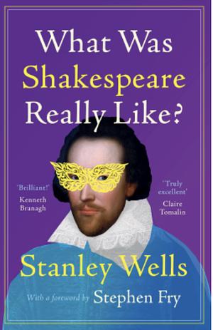 What was Shakespeare Really Like? by Stanley Wells