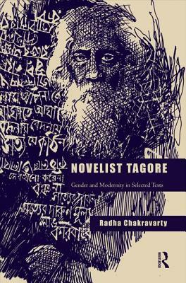 Novelist Tagore: Gender and Modernity in Selected Texts by Radha Chakravarty