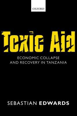 Toxic Aid: Economic Collapse and Recovery in Tanzania by Sebastian Edwards
