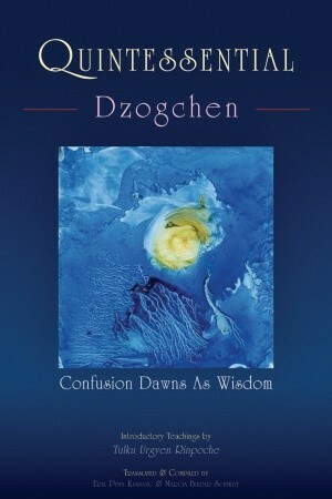 Quintessential Dzogchen: Confusion Dawns as Wisdom by Marcia Binder Schmidt, Tulku Urgyen, Erik Pema Kunsang