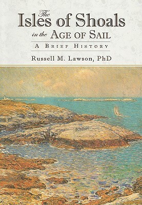 The Isles of Shoals in the Age of Sail: A Brief History by Russell M. Lawson