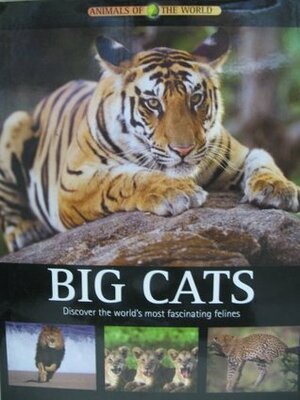 Big Cats: Discover the World's Most Fascinating Felines (Animals of the World) by Francis Hurst, Chris McNab, Caroline Curtis