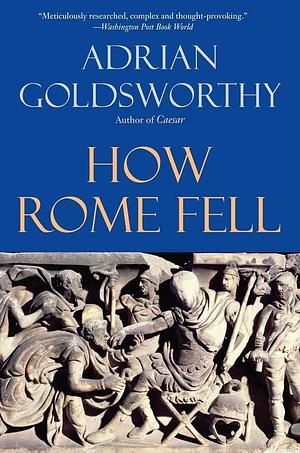 How Rome Fell: Death of a Superpower by Adrian Goldsworthy