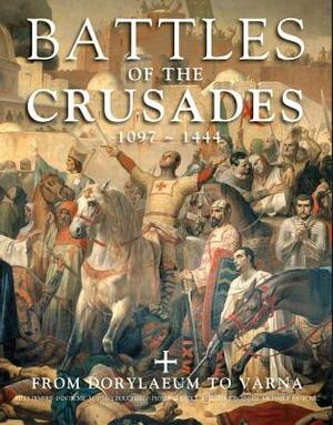 Battles of the Crusades 1097-1444: From Dorylaeum to Varna by Martin J. Dougherty, Iain Dickie, Kelly DeVries