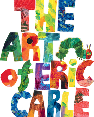 The Art of Eric Carle by Eric Carle