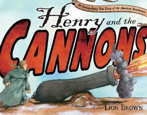 Henry and the Cannons: An Extraordinary True Story of the American Revolution by Don Brown