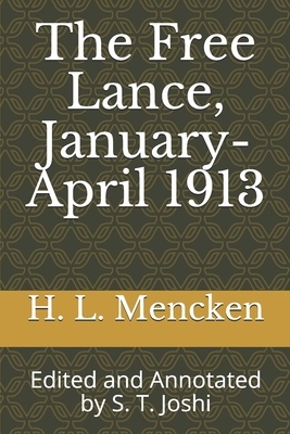 The Free Lance, January-April 1913: Edited and Annotated by S. T. Joshi by H.L. Mencken