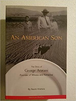 An American Son: The Story of George Aratani : Founder of Mikasa and Kenwood by Naomi Hirahara