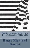 Walker's Appeal, with a Brief Sketch of His Life by Henry Highland Garnet