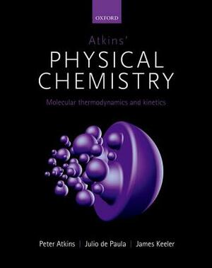 Atkins' Physical Chemistry 11E: Volume 3: Molecular Thermodynamics and Kinetics by James Keeler, Julio de Paula, Peter Atkins