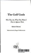 The Golf Gods: Who They Are, what They Want &amp; how to Appease Them by Robert Alexander Brown, Robert Brown