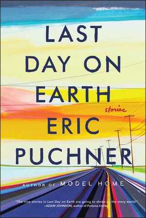 Last Day on Earth: Stories by Eric Puchner