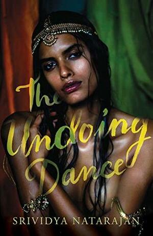 The Undoing Dance: You Will Be Seduced Completely by Srividya Natarajan