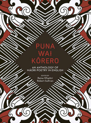 Puna Wai Kōrero: An Anthology of Māori Poetry in English by Robert Sullivan, Reina Whaitiri