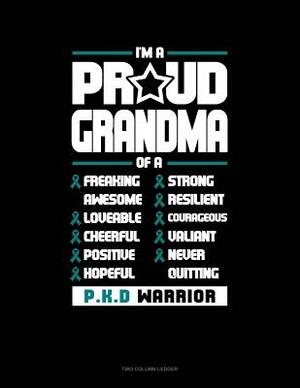 I'm a Proud Grandma of a Freaking Awesome, Loveable, Cheerful, Positive, Hopeful, Strong, Resilient, Courageous, Valiant, Never-Quitting Pkd Warrior: by 