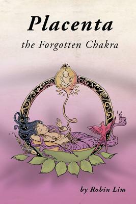 Placenta - The Forgotten Chakra by Robin Lim