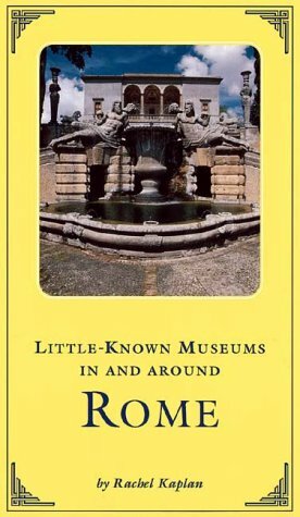 Little Known Museums in and Around Rome by Rachel Kaplan