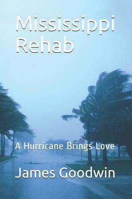 Mississippi Rehab: A Hurricane Brings Love by James H. Goodwin