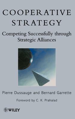 Cooperative Strategy: Competing Successfully Through Strategic Alliances by Pierre Dussauge, Bernard Garrette