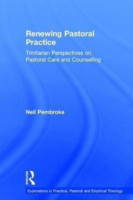 Renewing Pastoral Practice: Trinitarian Perspectives on Pastoral Care and Counselling by Neil Pembroke