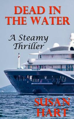 Dead In The Water: A Steamy Thriller by Susan Hart