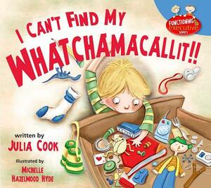 I Can't Find My Whatchamacallit by Julia Cook