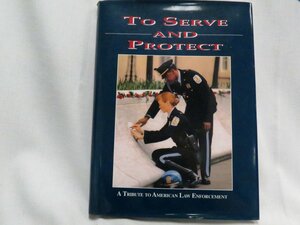 To Serve and Protect: A Tribute to American Law Enforcement by Turner Publishing Company, National Law Enforcement Officers Memorial Fund, Connie Clark, Glenn Gamber