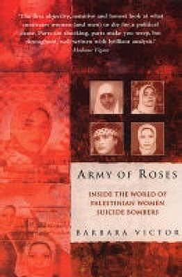 Army of Roses : Inside the World of Palestinian Women Suicide Bombers by Barbara Victor, Barbara Victor