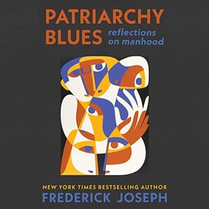 Patriarchy Blues: Reflections on Manhood by Frederick Joseph