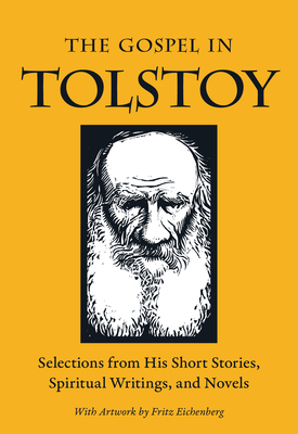 The Gospel in Tolstoy: Selections from His Short Stories, Spiritual Writings & Novels by Leo Tolstoy