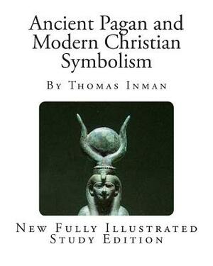 Ancient Pagan and Modern Christian Symbolism by Thomas Inman