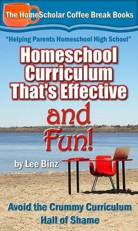 Homeschool Curriculum That's Effective and Fun: Avoid the Crummy Curriculum Hall of Shame! by Lee Binz, Lee Binz