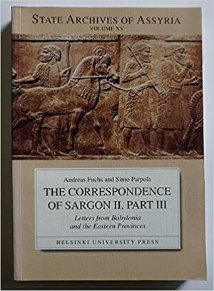 The Correspondence of Sargon II, Part III: Letters Form Babylonia and the Eastern Provinces by Sargon, Andreas Fuchs