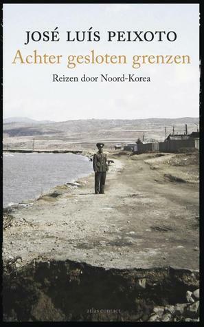 Achter gesloten grenzen: reizen door Noord-Korea by José Luís Peixoto