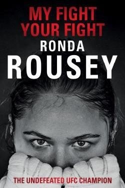 My Fight Your Fight: The Official Ronda Rousey autobiography by Ronda Rousey