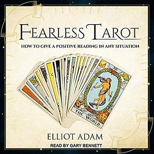 Fearless Tarot: How to Give a Positive Reading in Any Situation by Elliot Adam