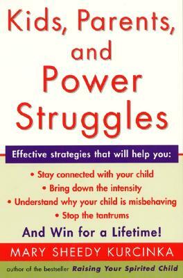 Kids, Parents, and Power Struggles: Winning for a Lifetime by Mary Sheedy Kurcinka