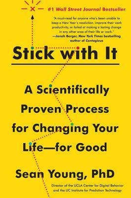 Stick with It: A Scientifically Proven Process for Changing Your Life--For Good by Sean D. Young