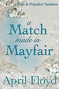 A Match Made in Mayfair: A Pride & Prejudice Variation by April Floyd