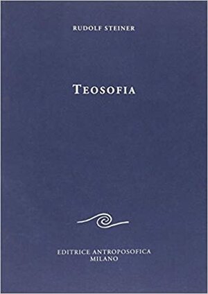 Teosofia. Introduzione alla conoscenza soprasensibile del mondo e del destino umano by Rudolf Steiner