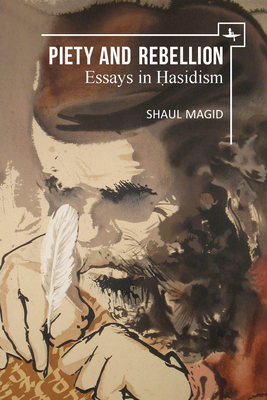 Piety and Rebellion: Essays in Hasidism by Shaul Magid