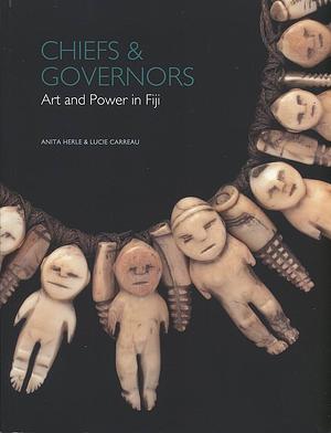 Chiefs &amp; Governors: Art and Power in Fiji by Anita Herle, Lucie Carreau