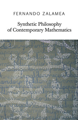 Synthetic Philosophy of Contemporary Mathematics by Fernando Zalamea, Zachary Luke Fraser